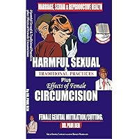 HARMFUL SEXUAL & TRADITIONAL PRACTICES Plus Effects of FEMALE CIRCUMCISION : FEMALE GENITAL MUTILATION/CUTTING HARMFUL SEXUAL & TRADITIONAL PRACTICES Plus Effects of FEMALE CIRCUMCISION : FEMALE GENITAL MUTILATION/CUTTING Kindle