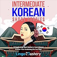 Intermediate Korean Short Stories: 12 Captivating Stories to Learn Korean & Grow Your Vocabulary the Fun Way! Intermediate Korean Short Stories: 12 Captivating Stories to Learn Korean & Grow Your Vocabulary the Fun Way! Audible Audiobook Paperback Kindle