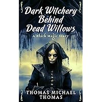 Dark Witchery Behind Dead Willows Dark Witchery Behind Dead Willows Kindle Paperback