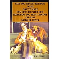 Easy Dog Biscuit Recipes: Learn How To Make Dog Biscuits With Our Homemade Dog Treat Recipes And Save Loads Of Money Easy Dog Biscuit Recipes: Learn How To Make Dog Biscuits With Our Homemade Dog Treat Recipes And Save Loads Of Money Kindle Audible Audiobook Paperback