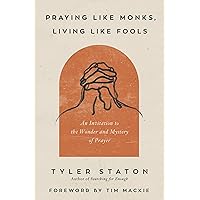 Praying Like Monks, Living Like Fools: An Invitation to the Wonder and Mystery of Prayer Praying Like Monks, Living Like Fools: An Invitation to the Wonder and Mystery of Prayer Paperback Audible Audiobook Kindle Audio CD