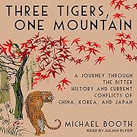 Three Tigers, One Mountain: A Journey Through the Bitter History and Current Conflicts of China, Korea, and Japan Three Tigers, One Mountain: A Journey Through the Bitter History and Current Conflicts of China, Korea, and Japan Audible Audiobook Kindle Paperback Hardcover Audio CD