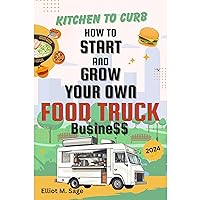Kitchen to Curb: How to Start and Grow Your Own Food Truck Business Kitchen to Curb: How to Start and Grow Your Own Food Truck Business Paperback Kindle Audible Audiobook Hardcover