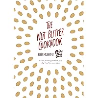 The Nut Butter Cookbook: Over 70 Recipes that Put the 'Nut' in Nutrition
