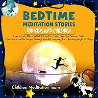 Bedtime Meditation Stories for Kids and Children: How to Help Them to Fall Asleep Fast, Have Beautiful Dreams, Build Confidence and Be Happy Through Mindful Learning, for a Relaxing Night of Sleep Bedtime Meditation Stories for Kids and Children: How to Help Them to Fall Asleep Fast, Have Beautiful Dreams, Build Confidence and Be Happy Through Mindful Learning, for a Relaxing Night of Sleep Audible Audiobook Paperback Kindle