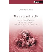 Abundance and Fertility: Representations Associated with Child Protection in the Visual Culture of Ancient India (The Vastness of Culture) Abundance and Fertility: Representations Associated with Child Protection in the Visual Culture of Ancient India (The Vastness of Culture) Kindle Paperback