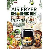 Air Fryer Ketogenic Diet Cookbook For Beginners: Time-Saving Recipes To Aid Beginners Prepare Easy And Simple Homemade Delicious Meals Every day Air Fryer Ketogenic Diet Cookbook For Beginners: Time-Saving Recipes To Aid Beginners Prepare Easy And Simple Homemade Delicious Meals Every day Kindle Paperback