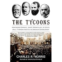 The Tycoons: How Andrew Carnegie, John D. Rockefeller, Jay Gould, and J. P. Morgan Invented the American Supereconomy The Tycoons: How Andrew Carnegie, John D. Rockefeller, Jay Gould, and J. P. Morgan Invented the American Supereconomy Paperback Audible Audiobook Kindle Hardcover MP3 CD