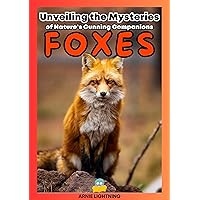 Foxes: Unveiling the Mysteries of Nature's Cunning Companions (Wildlife Wonders: Exploring the Fascinating Lives of the World's Most Intriguing Animals)