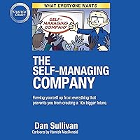 The Self-Managing Company: Freeing Yourself Up from Everything That Prevents You from Creating a 10x Bigger Future The Self-Managing Company: Freeing Yourself Up from Everything That Prevents You from Creating a 10x Bigger Future Audible Audiobook Kindle Paperback