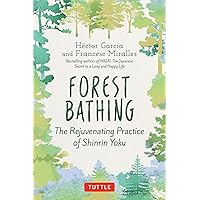 Forest Bathing: The Rejuvenating Practice of Shinrin Yoku Forest Bathing: The Rejuvenating Practice of Shinrin Yoku Hardcover Kindle Paperback