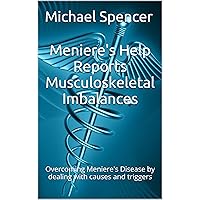 Meniere's Help Reports - Musculoskeletal Imbalances: Overcoming Meniere's Disease by dealing with causes and triggers (The Meniere's Help Reports Book 6) Meniere's Help Reports - Musculoskeletal Imbalances: Overcoming Meniere's Disease by dealing with causes and triggers (The Meniere's Help Reports Book 6) Kindle