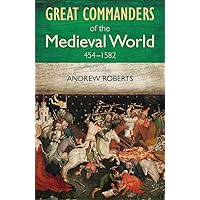 The Great Commanders of the Medieval World 454-1582AD The Great Commanders of the Medieval World 454-1582AD Paperback