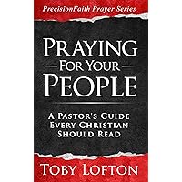 Praying for Your People: A Pastor's Guide Every Christian Should Read (PrecisionFaith Prayer Series)