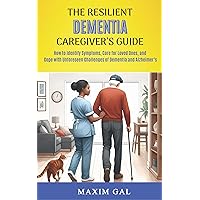 The Resilient Dementia Caregiver's Guide: How to Identify Symptoms, Care for Loved Ones, and Cope with Unforeseen Challenges of Dementia and Alzheimer's The Resilient Dementia Caregiver's Guide: How to Identify Symptoms, Care for Loved Ones, and Cope with Unforeseen Challenges of Dementia and Alzheimer's Kindle Paperback Hardcover
