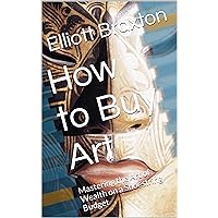 How to Buy Art : Mastering the Art of Wealth on a Shoestring Budget