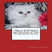 How to Understand and Take Care of Your Persian Kitten & Cat How to Understand and Take Care of Your Persian Kitten & Cat Audible Audiobook Paperback