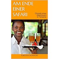 Am Ende einer Safari: Chronik eines Abenteuers in Tansania (German Edition) Am Ende einer Safari: Chronik eines Abenteuers in Tansania (German Edition) Kindle Paperback