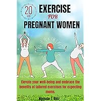 20 MINUTES EXERCISE FOR PREGNANT WOMEN: Elevate your well-being and embrace the benefits of tailored exercises for expecting moms. 20 MINUTES EXERCISE FOR PREGNANT WOMEN: Elevate your well-being and embrace the benefits of tailored exercises for expecting moms. Kindle Paperback
