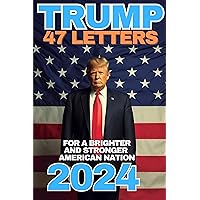 Trump - 47 Letters for a Brighter and Stronger American Nation Trump - 47 Letters for a Brighter and Stronger American Nation Kindle Hardcover Paperback