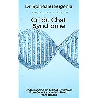 Understanding Cri du Chat Syndrome: From Genetics to Holistic Health Management Understanding Cri du Chat Syndrome: From Genetics to Holistic Health Management Kindle Paperback