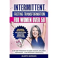 Intermittent Fasting Transformation for Women Over 50: A 28-Day Program To Lose Weight, Balance Hormones And Promote Longevity Intermittent Fasting Transformation for Women Over 50: A 28-Day Program To Lose Weight, Balance Hormones And Promote Longevity Kindle Paperback Hardcover