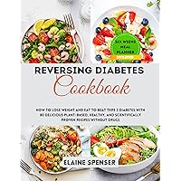 Reversing Diabetes Cookbook: How to Lose Weight and Eat to Beat Type 2 Diabetes with 80 Delicious plant-based, Healthy, and Scientifically Proven Recipes without drugs Reversing Diabetes Cookbook: How to Lose Weight and Eat to Beat Type 2 Diabetes with 80 Delicious plant-based, Healthy, and Scientifically Proven Recipes without drugs Kindle Paperback