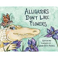 Alligators Don't Like Flowers Alligators Don't Like Flowers Hardcover