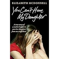 You Can't Have My Daughter: A true story of a mother's desperate fight to save her daughter from Oxford's sex traffickers. You Can't Have My Daughter: A true story of a mother's desperate fight to save her daughter from Oxford's sex traffickers. Kindle Paperback