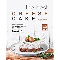 The Best Cheesecake Recipes - Book 5: Sweet with Slightly Tangy Goodness (The Complete Collection of the Best Cheesecake Recipes) The Best Cheesecake Recipes - Book 5: Sweet with Slightly Tangy Goodness (The Complete Collection of the Best Cheesecake Recipes) Kindle Hardcover Paperback