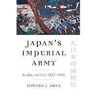 Japan's Imperial Army: Its Rise and Fall (Modern War Studies) Japan's Imperial Army: Its Rise and Fall (Modern War Studies) Paperback Kindle Hardcover