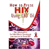 How to Treat Hiv Using CBD oil: The Alternative No Side Effects Treatment you can use to Treat Hiv How to Treat Hiv Using CBD oil: The Alternative No Side Effects Treatment you can use to Treat Hiv Kindle Paperback