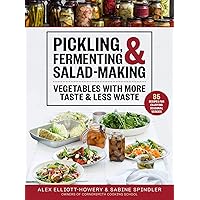 Pickling, Fermenting & Salad-Making: Vegetables with More Taste & Less Waste Pickling, Fermenting & Salad-Making: Vegetables with More Taste & Less Waste Kindle Hardcover