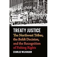 Treaty Justice: The Northwest Tribes, the Boldt Decision, and the Recognition of Fishing Rights Treaty Justice: The Northwest Tribes, the Boldt Decision, and the Recognition of Fishing Rights Hardcover Kindle