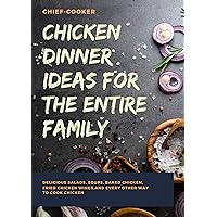 CHICKEN DINNER IDEAS FOR THE ENTIRE FAMILY: Delicious Salads, Soups, Baked Chicken, Fried Chicken Wings, And Every Other Way To Cook Chicken CHICKEN DINNER IDEAS FOR THE ENTIRE FAMILY: Delicious Salads, Soups, Baked Chicken, Fried Chicken Wings, And Every Other Way To Cook Chicken Kindle Paperback