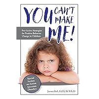 You Can’t Make Me!: Pro-Active Strategies for Positive Behavior Change in Children You Can’t Make Me!: Pro-Active Strategies for Positive Behavior Change in Children Paperback Kindle