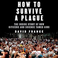 How to Survive a Plague: The Inside Story of How Citizens and Science Tamed AIDS How to Survive a Plague: The Inside Story of How Citizens and Science Tamed AIDS Audible Audiobook Kindle Hardcover Paperback