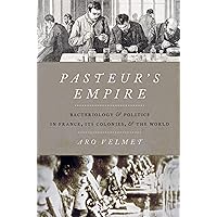 Pasteur's Empire: Bacteriology and Politics in France, Its Colonies, and the World Pasteur's Empire: Bacteriology and Politics in France, Its Colonies, and the World eTextbook Hardcover