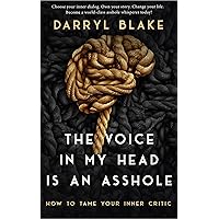 The Voice in my Head is an Asshole: How to tame your inner critic The Voice in my Head is an Asshole: How to tame your inner critic Kindle Audible Audiobook Paperback
