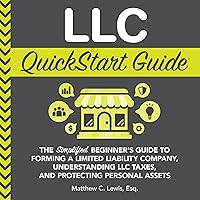LLC QuickStart Guide: The Simplified Beginner's Guide to Forming a Limited Liability Company, Understanding LLC Taxes, and Protecting Personal Assets LLC QuickStart Guide: The Simplified Beginner's Guide to Forming a Limited Liability Company, Understanding LLC Taxes, and Protecting Personal Assets Paperback Kindle Audible Audiobook Hardcover Spiral-bound