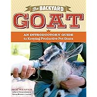 The Backyard Goat: An Introductory Guide to Keeping and Enjoying Pet Goats, from Feeding and Housing to Making Your Own Cheese The Backyard Goat: An Introductory Guide to Keeping and Enjoying Pet Goats, from Feeding and Housing to Making Your Own Cheese Paperback Kindle