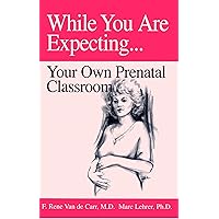 While You Are Expecting: Creating Your Own Prenatal Classroom While You Are Expecting: Creating Your Own Prenatal Classroom Kindle Hardcover Paperback
