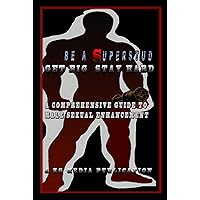BE A SUPER STUD - GET BIG STAY HARD: A COMPREHENSIVE GUIDE TO MALE SEXUAL ENHANCEMENT