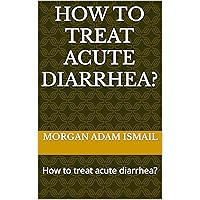 How to treat acute diarrhea?: How to treat acute diarrhea?