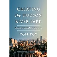 Creating the Hudson River Park: Environmental and Community Activism, Politics, and Greed Creating the Hudson River Park: Environmental and Community Activism, Politics, and Greed Hardcover Kindle