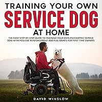 Training Your Own Service Dog at Home: The Easy Step-By-Step Guide to Training Your Own Psychiatric Service Dog with Positive Reinforcement and Fun Games for First Time Owners Training Your Own Service Dog at Home: The Easy Step-By-Step Guide to Training Your Own Psychiatric Service Dog with Positive Reinforcement and Fun Games for First Time Owners Audible Audiobook Paperback Kindle