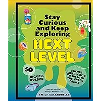 Stay Curious and Keep Exploring: Next Level: 50 Bigger, Bolder Science Experiments to Do with the Whole Family Stay Curious and Keep Exploring: Next Level: 50 Bigger, Bolder Science Experiments to Do with the Whole Family Hardcover Kindle