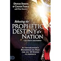 Releasing the Prophetic Destiny of a Nation [Second Edition]: An Intercessor's Handbook to Pray for All 50 States in America Releasing the Prophetic Destiny of a Nation [Second Edition]: An Intercessor's Handbook to Pray for All 50 States in America Paperback Kindle