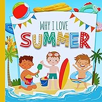 Why I Love Summer: A Fun Introduction to Summer Season Picture Book Featuring Different Aspects For Preschoolers, Kindergartners, Children, Toddlers, Baby Why I Love Summer: A Fun Introduction to Summer Season Picture Book Featuring Different Aspects For Preschoolers, Kindergartners, Children, Toddlers, Baby Kindle Paperback