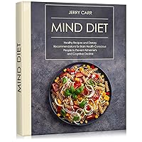 MIND DIET: Healthy Recipes and Dietary Recommendations for Brain Health-Conscious People to Prevent Alzheimer’s and Cognitive Decline (The Alzheimer's Prevention Food Guide) MIND DIET: Healthy Recipes and Dietary Recommendations for Brain Health-Conscious People to Prevent Alzheimer’s and Cognitive Decline (The Alzheimer's Prevention Food Guide) Kindle Paperback Hardcover